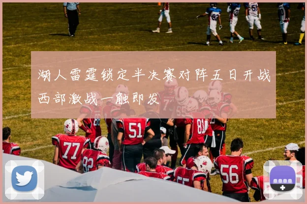 湖人雷霆锁定半决赛对阵五日开战西部激战一触即发