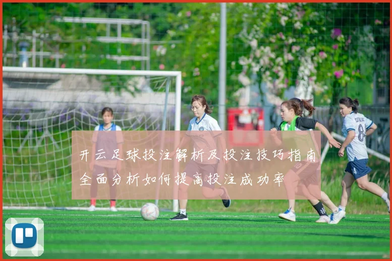 开云足球投注解析及投注技巧指南全面分析如何提高投注成功率